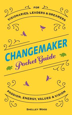 Coperta cărții 'ChangeMaker Pocket Guide: Passion, Energy, Values, & Vision - Shelley Wood'