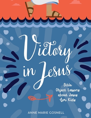 Coperta cărții 'Victory in Jesus: Bible Object Lessons about Jesus for Kids - Anne Marie Gosnell'