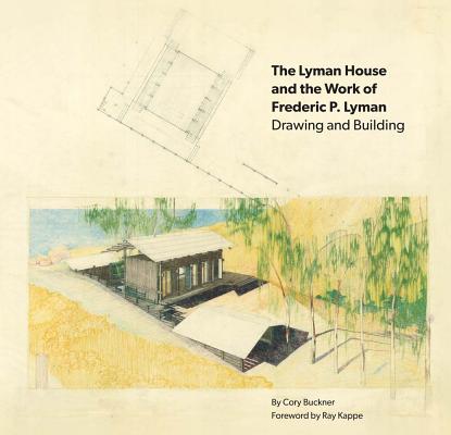 The Lyman House and the Work of Frederic P. Lyman: Drawing and Building - Cory Buckner