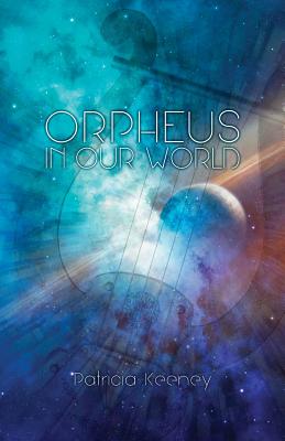 Coperta cărții 'Orpheus in our World: New Poems on Timeless Forces - Patricia Keeney'
