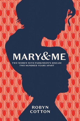 Mary and Me: Two Women With Parkinson's Disease Two Hundred Years Apart - Robyn Cotton