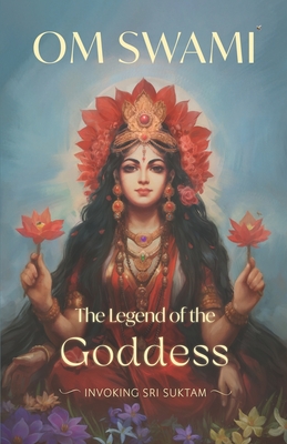 The Legend of the Goddess: Invoking Sri Suktam - Om Swami