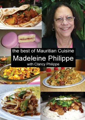 The Best of Mauritian Cuisine: History of Mauritian Cuisine and Recipes from Mauritius - Madeleine V. Philippe