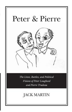 Coperta cărții 'Peter & Pierre: The Lives, Battles, and Political Visions of Peter Lougheed and Pierre Trudeau - Jack Martin'