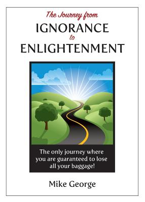 The Journey from IGNORANCE to ENLIGHTENMENT - Mike George