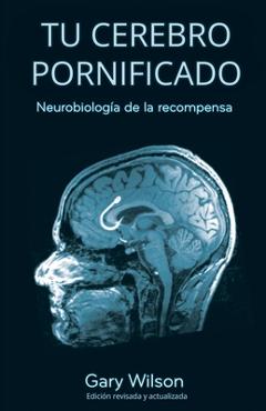 Coperta cărții 'Tu Cerebro Pornificado: Neurobiología de la recompensa - Gary Wilson'