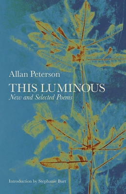 This Luminous: New and Selected Poems - Allan Peterson
