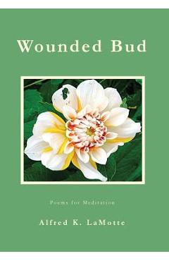 Coperta cărții 'Wounded Bud: Poems for Meditation - Alfred K. Lamotte'
