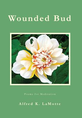 Coperta cărții 'Wounded Bud: Poems for Meditation - Alfred K. Lamotte'