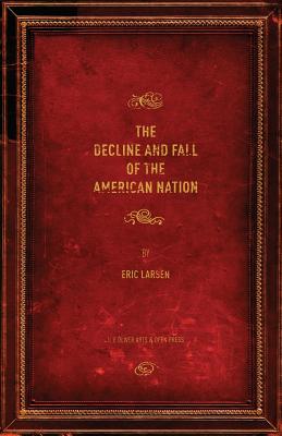 The Decline and Fall of the American Nation - Eric Larsen