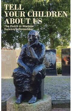 Poza produsului Tell Your Children about Us: The Dutch in Wartime, Survivors Remember - Anne Van Arragon Hutten