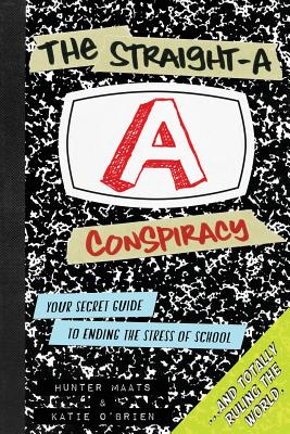 The Straight-A Conspiracy: Your Secret Guide to Ending the Stress of School and Totally Ruling the World - Hunter Maats