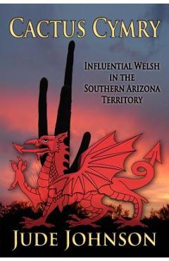Coperta cărții 'Cactus Cymry: Influential Welsh in the Southern Arizona Territory - Jude Johnson'
