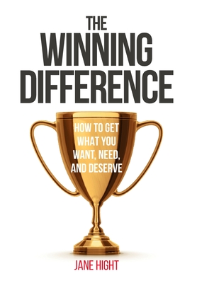The Winning Difference: How to Get What You Want, Need, and Deserve - Jane Hight