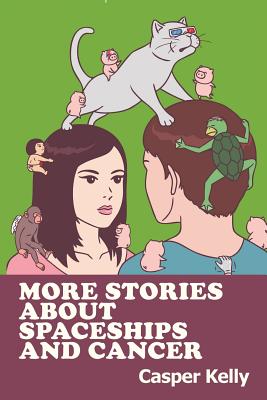 More Stories About Spaceships and Cancer - Casper Kelly