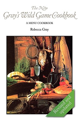 Coperta cărții 'The New Gray's Wild Game Cookbook: A Menu Cookbook - Rebecca Gray'