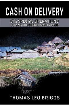 Coperta cărții 'Cash on Delivery: CIA Special Operations During the Secret War in Laos - Thomas Leo Briggs'