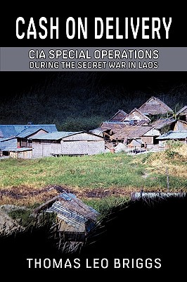 Coperta cărții 'Cash on Delivery: CIA Special Operations During the Secret War in Laos - Thomas Leo Briggs'
