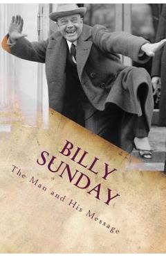Coperta cărții 'Billy Sunday: The Man And His Message - William T. Ellis Ll D.'