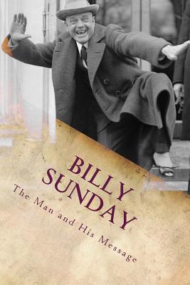 Billy Sunday: The Man And His Message - William T. Ellis Ll D.