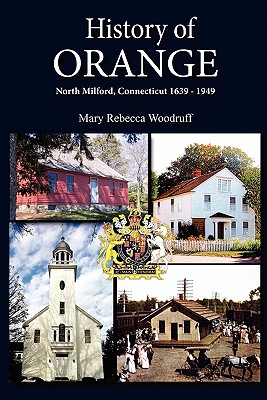 Coperta cărții 'History of Orange, North Milford, Connecticut, 1639 - 1949 - Mary R. Woodruff'