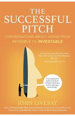 Coperta cărții 'The Successful Pitch: Conversations About Going from Invisible to Investable - John Livesay'