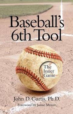 Coperta cărții 'Baseballs 6th Tool: The inner game - John D. Curtis Phd'