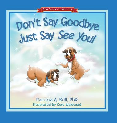Don't Say Goodbye Just Say See You! - Patricia Ann Brill