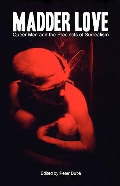 Coperta cărții 'Madder Love: Queer Men and the Precincts of Surrealism - Peter Dub'