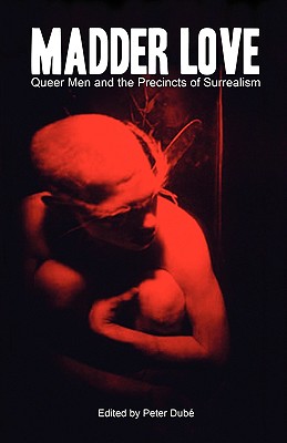 Coperta cărții 'Madder Love: Queer Men and the Precincts of Surrealism - Peter Dub'