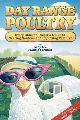 Day Range Poultry: Every Chicken Owner's Guide to Grazing Gardens and Improving Pastures - Andy Lee