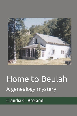 Home to Beulah: A genealogy mystery - Claudia C. Breland