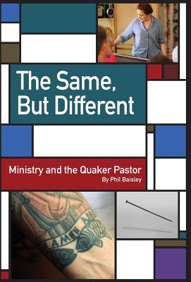 The Same, But Different: Ministry and the Quaker Pastor - Phil Baisley
