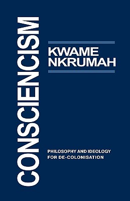 Consciencism: Philosophy and Ideology for de-Colonization - Kwame Nkrumah