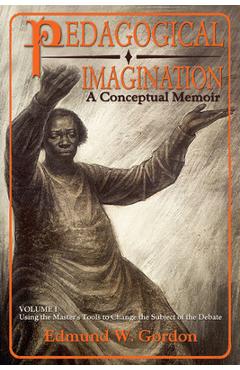 Coperta cărții 'Pedagogical Imagination, Volume 1: Using the Master's Tools to Change the Subject of the Debate - Edmund W. Gordon'