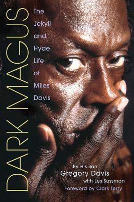 Dark Magus: The Jekyll and Hyde Life of Miles Davis - Gregory Davis