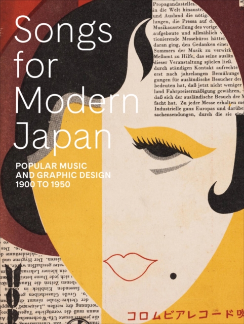 Songs for Modern Japan: Popular Music and Graphic Design, 1900 to 1950 - Kendall Brown