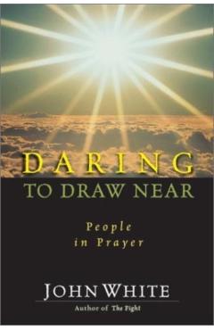 Daring to Draw Near: People in Prayer - John White