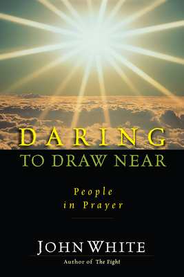 Daring to Draw Near: People in Prayer - John White