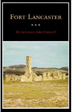 Coperta cărții 'Fort Lancaster: Texas Frontier Sentinel Volume 13 - Lawrence J. Francell'