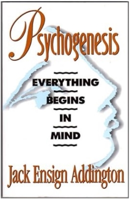 Psychogenesis: Everything Begins in Mind - Jack Ensign Addington