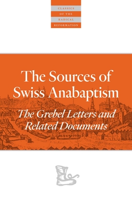 The Sources Of Swiss Anabaptism: The Grebel Letters and Related Documents - Leland Harder