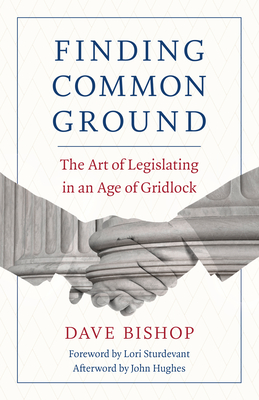 Coperta cărții 'Finding Common Ground: The Art of Legislating in an Age of Gridlock - Dave Bishop'