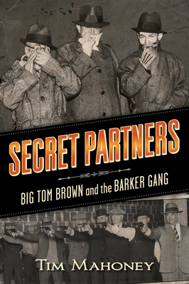 Secret Partners: Big Tom Brown and the Barker Gang - Tim Mahoney