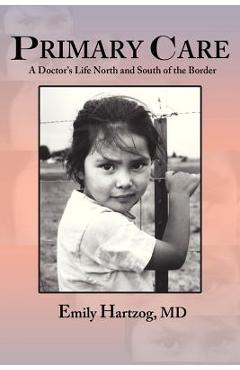 Coperta cărții 'Primary Care: A Doctor's Life North and South of the Border - Emily Hartzog'