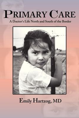 Coperta cărții 'Primary Care: A Doctor's Life North and South of the Border - Emily Hartzog'