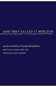 Coperta cărții 'And They Called It Horizon, Santa Fe Poems - Valerie Martinez'