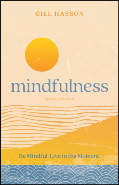 Mindfulness: Be Mindful. Live in the Moment. - Gill Hasson