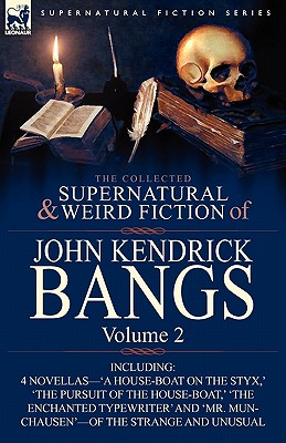 The Collected Supernatural and Weird Fiction of John Kendrick Bangs: Volume 2-Including 'a House-Boat on the Styx, ' and Three Other Novellas of the S - John Kendrick Bangs