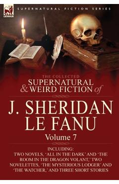 Coperta cărții 'The Collected Supernatural and Weird Fiction of J. Sheridan Le Fanu: Volume 7-Including Two Novels, 'All in the Dark''